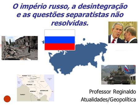 O império russo, a desintegração e as questões separatistas não resolvidas. Professor Reginaldo Atualidades/Geopolítica.