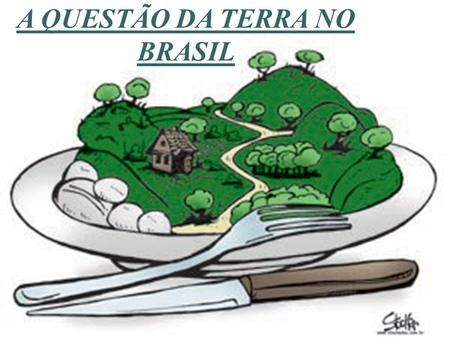 A QUESTÃO DA TERRA NO BRASIL