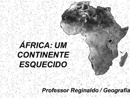 ÁFRICA: UM CONTINENTE ESQUECIDO