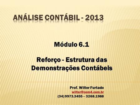 Reforço - Estrutura das Demonstrações Contábeis Módulo 6.1 Prof. Wilter Furtado (34) 9973.3455 – 3268.1988.