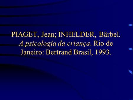 PIAGET, Jean; INHELDER, Bärbel. A psicologia da criança