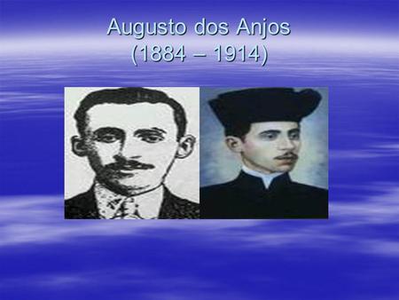 Augusto dos Anjos (1884 – 1914).