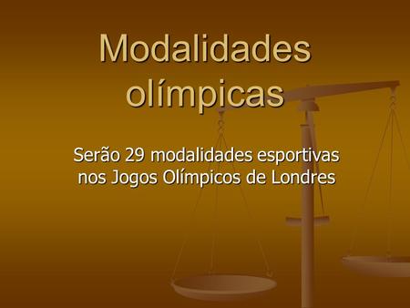 Modalidades olímpicas Serão 29 modalidades esportivas nos Jogos Olímpicos de Londres.