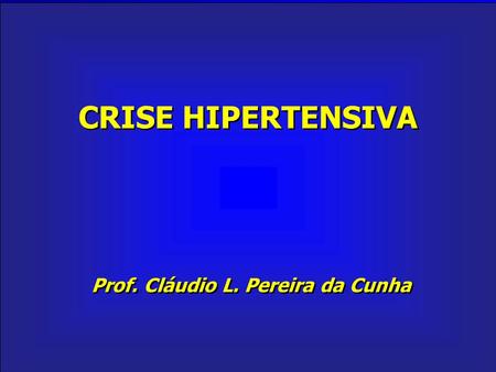 CRISE HIPERTENSIVA Prof. Cláudio L. Pereira da Cunha