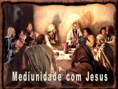 Mediunidade com Jesus 25/03/2017.