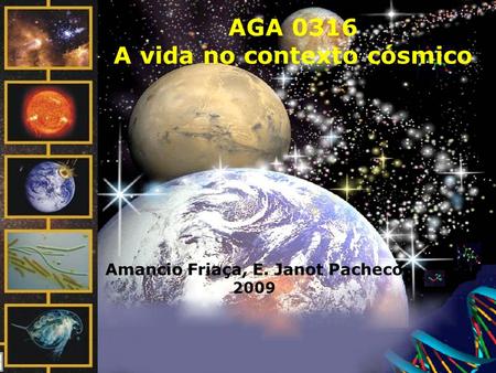 AGA 0316 A vida no contexto cósmico Amancio Friaça, E. Janot Pacheco 2009.