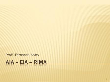 Profª. Fernanda Alves AIA – EIA – RIMA.
