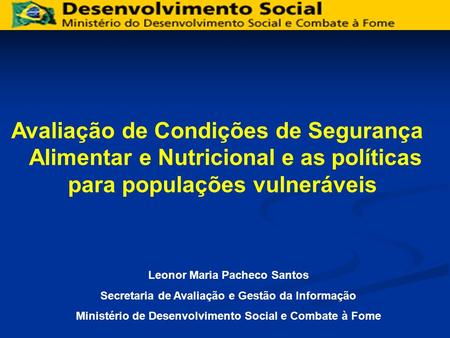 Avaliação de Condições de Segurança Alimentar e Nutricional e as políticas para populações vulneráveis  Leonor Maria Pacheco Santos Secretaria de Avaliação.