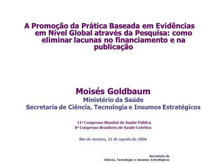 A Promoção da Prática Baseada em Evidências em Nível Global através da Pesquisa: como eliminar lacunas no financiamento e na publicação Moisés Goldbaum.