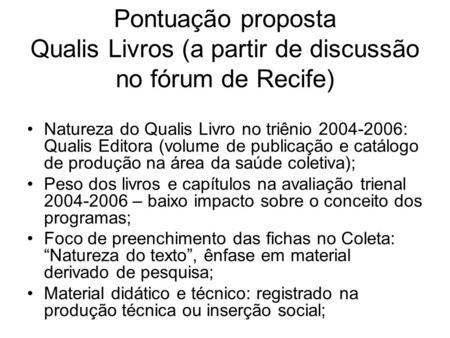 Pontuação proposta Qualis Livros (a partir de discussão no fórum de Recife) Natureza do Qualis Livro no triênio 2004-2006: Qualis Editora (volume de publicação.