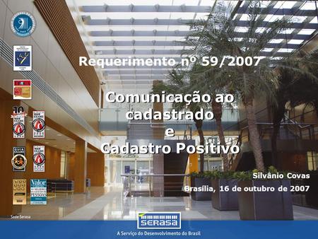 Comunicação ao cadastrado e Cadastro Positivo Comunicação ao cadastrado e Cadastro Positivo Requerimento nº 59/2007 Silvânio Covas Brasília, 16 de outubro.