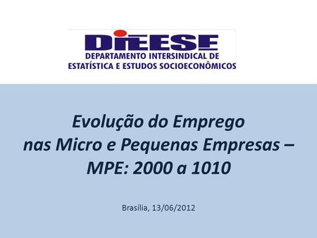 Evolução do Emprego nas Micro e Pequenas Empresas – MPE: 2000 a 1010 Brasília, 13/06/2012.