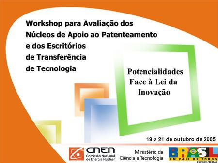 Avaliação dos Núcleos de Apoio ao Patenteamento e dos Escritórios de Transferência de Tecnologia Rio de Janeiro - 19 a 21 de outubro de 2005 Workshop para.