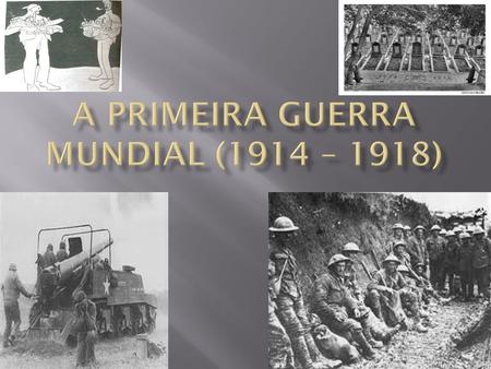 A PRIMEIRA GUERRA MUNDIAL (1914 – 1918)