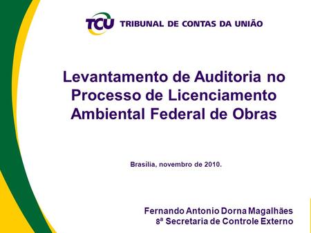 Levantamento de Auditoria no Processo de Licenciamento Ambiental Federal de Obras Brasília, novembro de 2010. Fernando Antonio Dorna Magalhães 8 ª Secretaria.