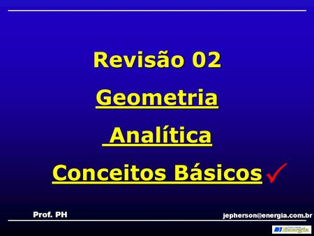  Revisão 02 Geometria Analítica Conceitos Básicos Prof. PH