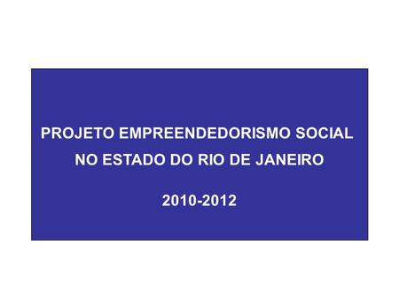 PROJETO EMPREENDEDORISMO SOCIAL NO ESTADO DO RIO DE JANEIRO