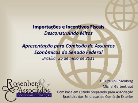 Importações e Incentivos Fiscais Desconstruindo Mitos Apresentação para Comissão de Assuntos Econômicos do Senado Federal Brasília, 25 de maio de 2011.