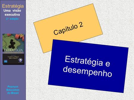 Estratégia Uma visão executiva Pearson Education do Brasil 2ª edição Capítulo 2 Estratégia e desempenho.