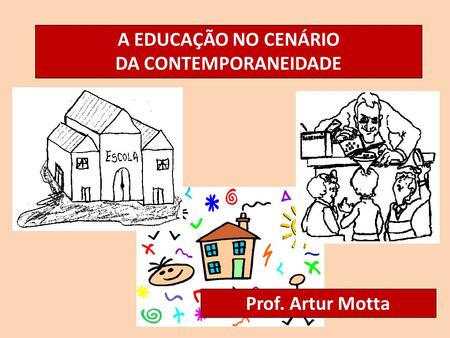 A EDUCAÇÃO NO CENÁRIO DA CONTEMPORANEIDADE Prof. Artur Motta.