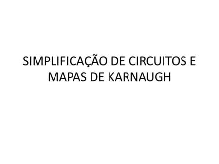 SIMPLIFICAÇÃO DE CIRCUITOS E MAPAS DE KARNAUGH