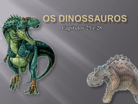 Os Dinossauros Capítulos 25 e 28.