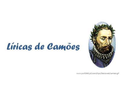 Líricas de Camões www.prof2000.pt/users/hjco/Descoweb/camoes.gif.