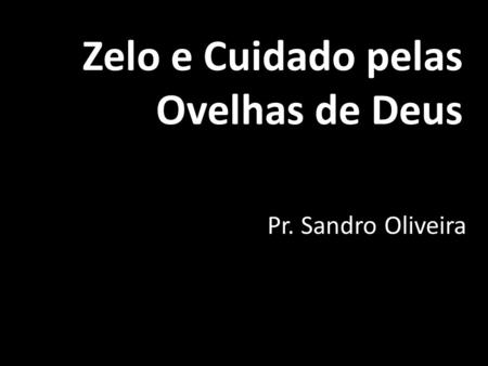 Zelo e Cuidado pelas Ovelhas de Deus Pr. Sandro Oliveira.