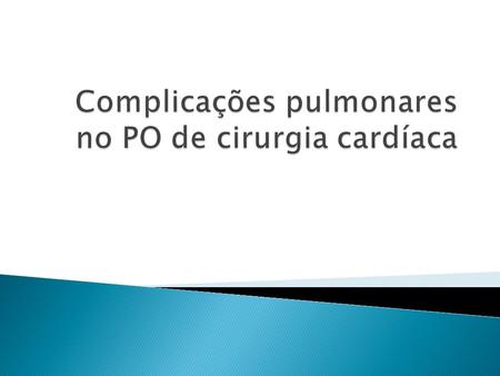 Complicações pulmonares no PO de cirurgia cardíaca