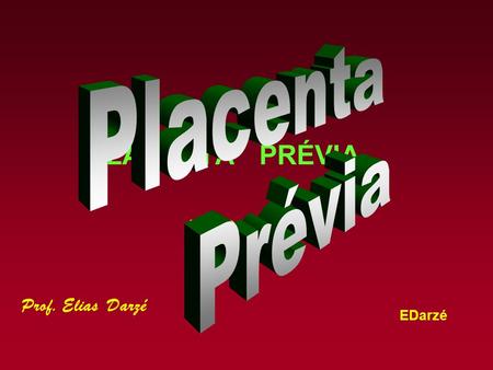 Placenta Prévia PLACENTA PRÉVIA P P Prof. Elias Darzé.