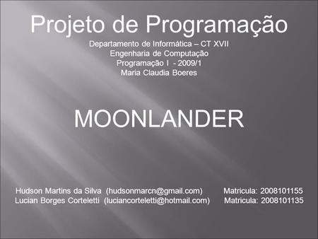 Projeto de Programação Departamento de Informática – CT XVII Engenharia de Computação Programação I - 2009/1 Maria Claudia Boeres MOONLANDER Hudson Martins.