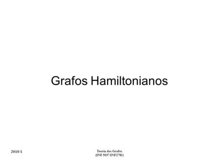 2010/1 Teoria dos Grafos (INF 5037/INF2781) Grafos Hamiltonianos.