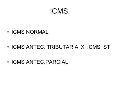 ICMS ICMS NORMAL ICMS ANTEC. TRIBUTARIA X ICMS ST ICMS ANTEC.PARCIAL.