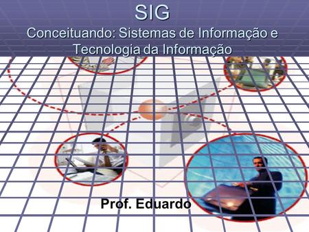 SIG Conceituando: Sistemas de Informação e Tecnologia da Informação