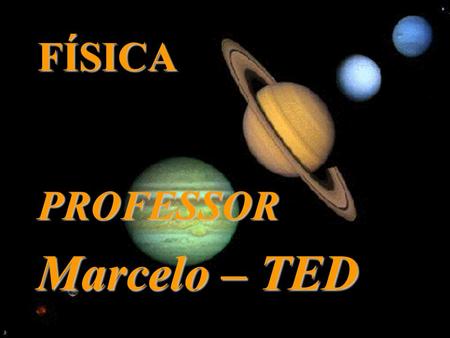 FÍSICA PROFESSOR Marcelo – TED.