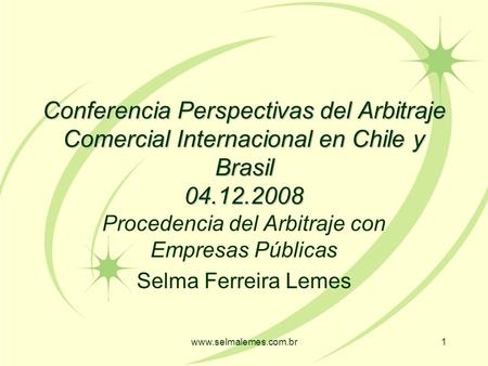 Www.selmalemes.com.br1 Conferencia Perspectivas del Arbitraje Comercial Internacional en Chile y Brasil 04.12.2008 Procedencia del Arbitraje con Empresas.