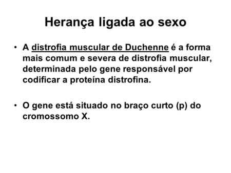 Herança ligada ao sexo A distrofia muscular de Duchenne é a forma mais comum e severa de distrofia muscular, determinada pelo gene responsável por codificar.