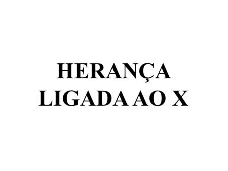 HERANÇA LIGADA AO X.