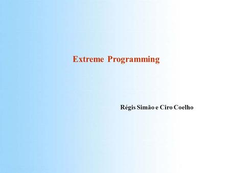Extreme Programming Régis Simão e Ciro Coelho.