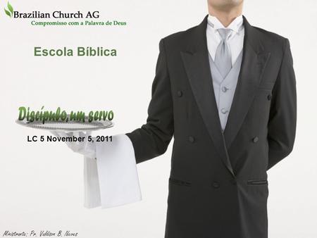 Discípulo, um servo Escola Bíblica LC 5 November 5, 2011