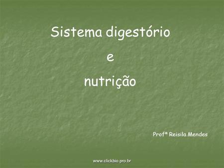 Sistema digestório e nutrição Profª Reisila Mendes www.clickbio.pro.br.