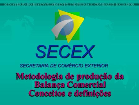 SECEX Metodologia de produção da Balança Comercial