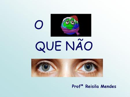 O QUE NÃO Profª Reisila Mendes.