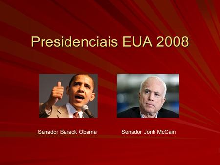 Presidenciais EUA 2008 Senador Barack Obama Senador Jonh McCain.