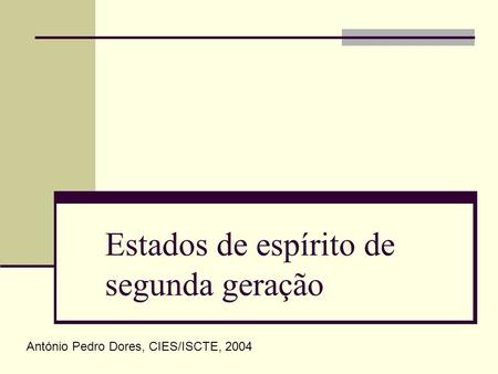 Estados de espírito de segunda geração António Pedro Dores, CIES/ISCTE, 2004.