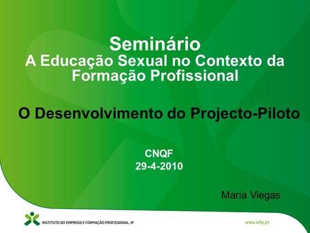 O Desenvolvimento do Projecto-Piloto CNQF 29-4-2010 Seminário A Educação Sexual no Contexto da Formação Profissional Maria Viegas.