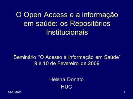 O Open Access e a informação em saúde: os Repositórios Institucionais Seminário “O Acesso à Informação em Saúde” 9 e 10 de Fevereiro de 2009 Helena.