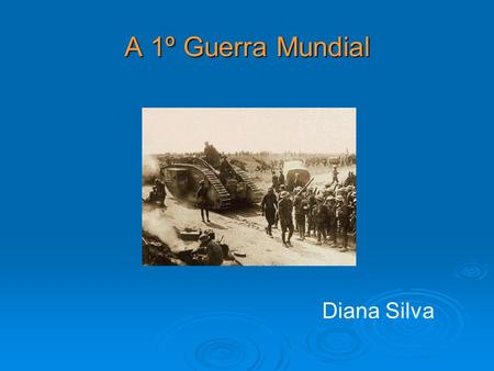 A 1º Guerra Mundial Diana Silva.