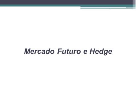Mercado Futuro e Hedge.