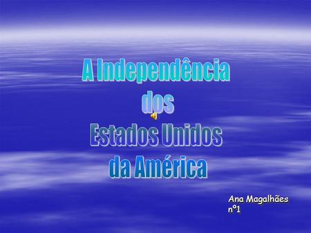 A Independência dos Estados Unidos da América Ana Magalhães nº1.